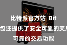 比特派官方站 Bitpie钱包还提供了安全可靠的交易功能