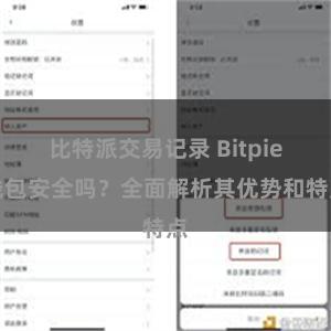 比特派交易记录 Bitpie钱包安全吗？全面解析其优势和特点