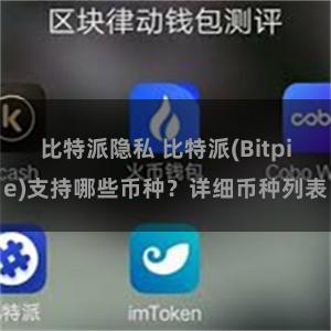 比特派隐私 比特派(Bitpie)支持哪些币种？详细币种列表