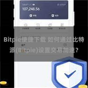 Bitpie便捷下载 如何通过比特派(Bitpie)设置交易加速？