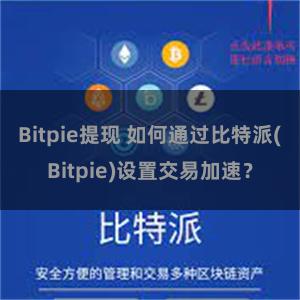 Bitpie提现 如何通过比特派(Bitpie)设置交易加速？