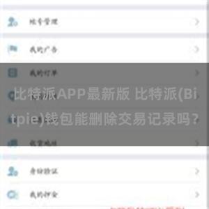 比特派APP最新版 比特派(Bitpie)钱包能删除交易记录吗？