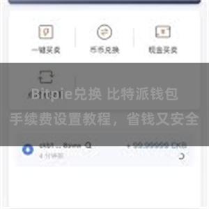 Bitpie兑换 比特派钱包手续费设置教程，省钱又安全