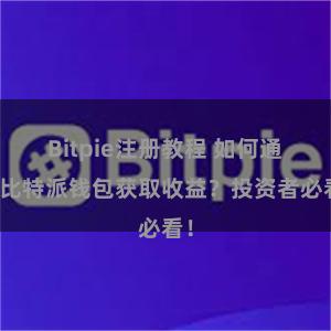 Bitpie注册教程 如何通过比特派钱包获取收益？投资者必看！