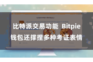 比特派交易功能  Bitpie钱包还撑捏多种考证表情