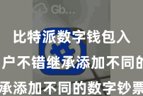 比特派数字钱包入口  用户不错继承添加不同的数字钞票