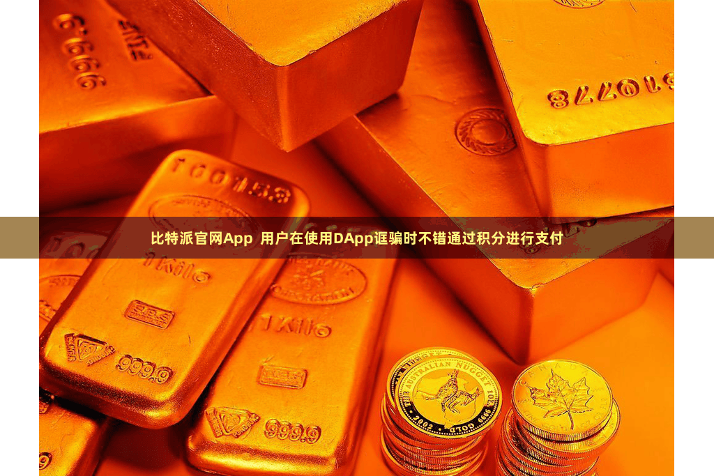 比特派官网App  用户在使用DApp诓骗时不错通过积分进行支付