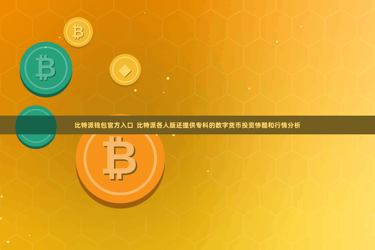 比特派钱包官方入口  比特派各人版还提供专科的数字货币投资惨酷和行情分析